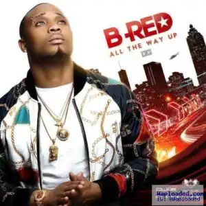 All The Way Up BY B-Red